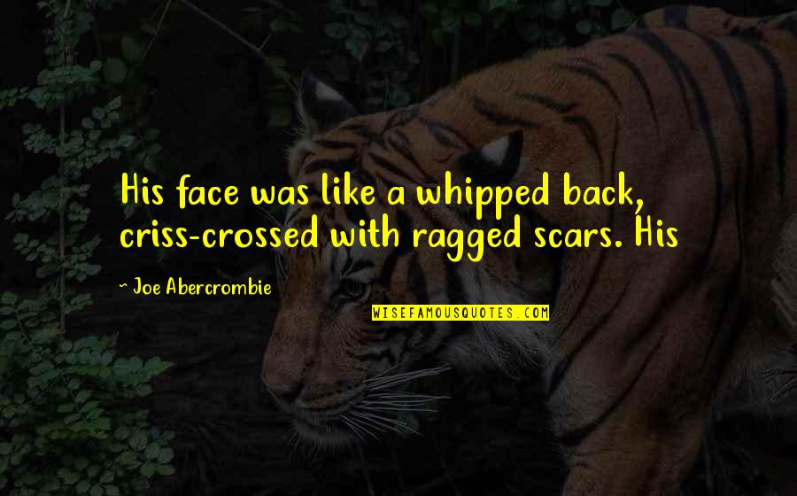Fate S Edge Quotes By Joe Abercrombie: His face was like a whipped back, criss-crossed