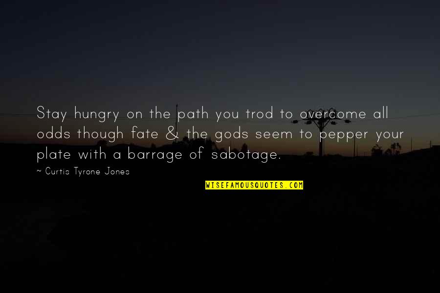 Fate Stay Quotes By Curtis Tyrone Jones: Stay hungry on the path you trod to Fate Stay Quotes By Curtis Tyrone Jones: Stay hungry on the path you trod to