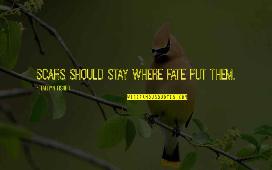 Fate Stay Quotes By Tarryn Fisher: Scars should stay where fate put them. Fate Stay Quotes By Tarryn Fisher: Scars should stay where fate put them.