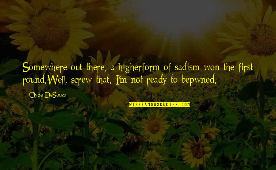 Fate Versus Free Will Quotes By Clyde DeSouza: Somewhere out there, a higherform of sadism won Fate Versus Free Will Quotes By Clyde DeSouza: Somewhere out there, a higherform of sadism won