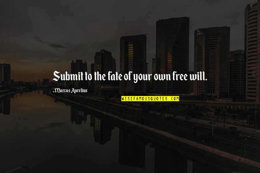 Fate Versus Free Will Quotes By Marcus Aurelius: Submit to the fate of your own free Fate Versus Free Will Quotes By Marcus Aurelius: Submit to the fate of your own free