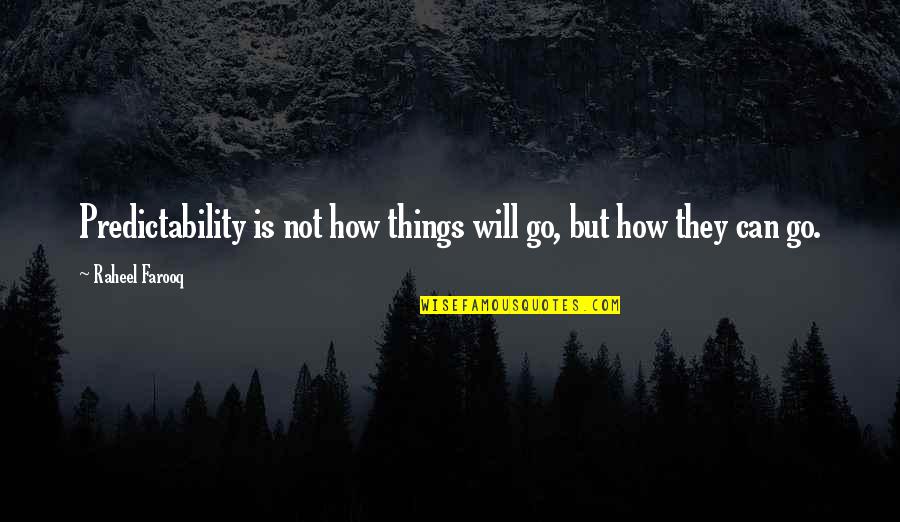 Fate Versus Free Will Quotes By Raheel Farooq: Predictability is not how things will go, but Fate Versus Free Will Quotes By Raheel Farooq: Predictability is not how things will go, but
