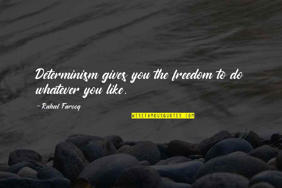 Fate Versus Free Will Quotes By Raheel Farooq: Determinism gives you the freedom to do whatever Fate Versus Free Will Quotes By Raheel Farooq: Determinism gives you the freedom to do whatever