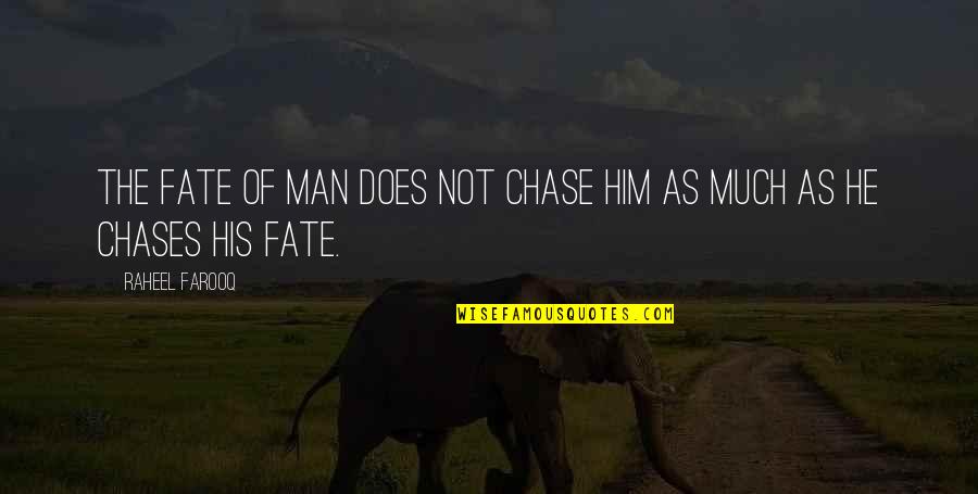 Fate Versus Free Will Quotes By Raheel Farooq: The fate of man does not chase him