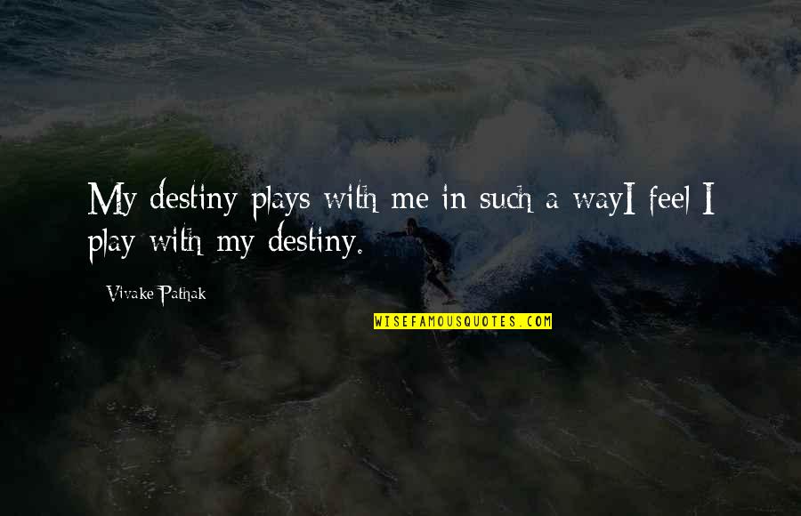 Fate Versus Free Will Quotes By Vivake Pathak: My destiny plays with me in such a