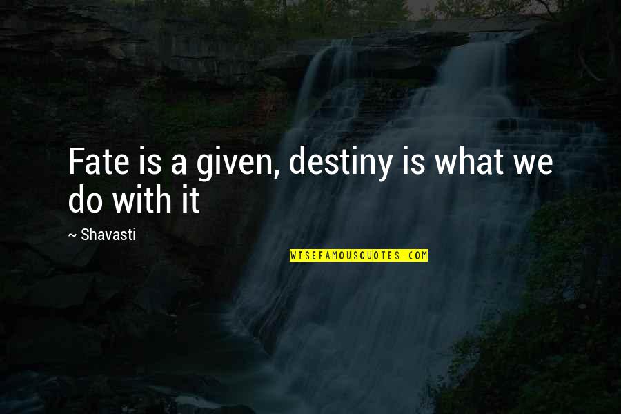 Fate Vs Destiny Quotes By Shavasti: Fate is a given, destiny is what we