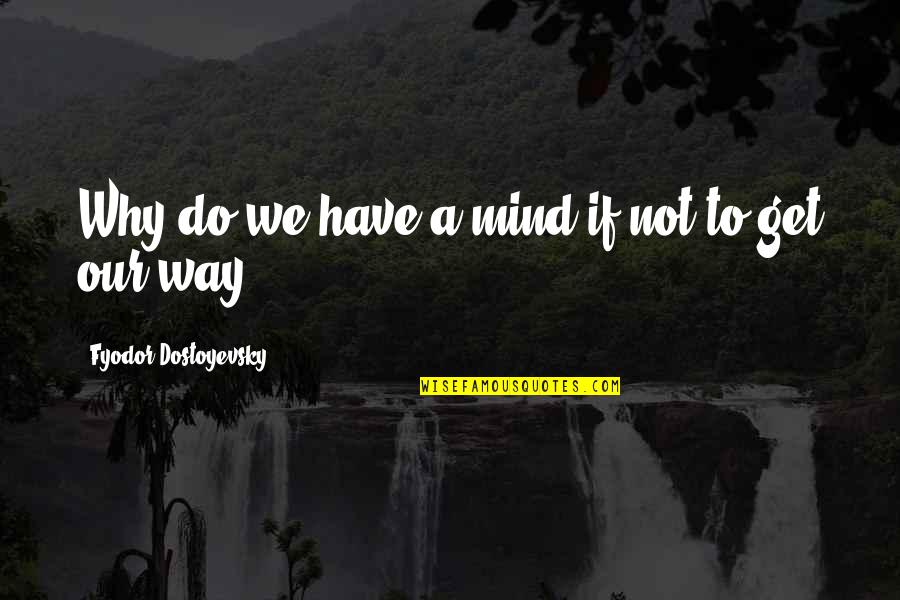 Fate Vs Free Will Oedipus Rex Quotes By Fyodor Dostoyevsky: Why do we have a mind if not Fate Vs Free Will Oedipus Rex Quotes By Fyodor Dostoyevsky: Why do we have a mind if not