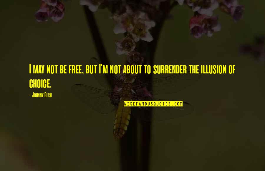 Fate Vs Free Will Quotes By Johnny Rich: I may not be free, but I'm not
