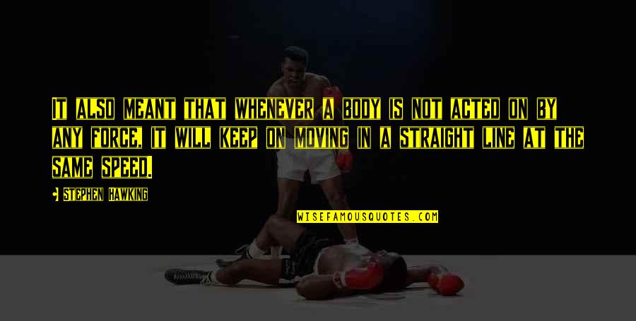 Fate Whispers To The Warrior Quote Quotes By Stephen Hawking: It also meant that whenever a body is Fate Whispers To The Warrior Quote Quotes By Stephen Hawking: It also meant that whenever a body is