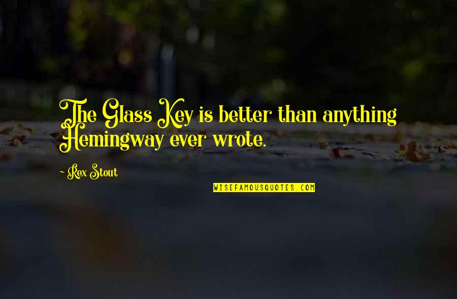 Fate Will Bring Us Together Quotes By Rex Stout: The Glass Key is better than anything Hemingway