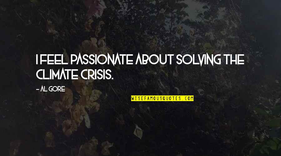 Fate Zero Alexander Quotes By Al Gore: I feel passionate about solving the climate crisis.