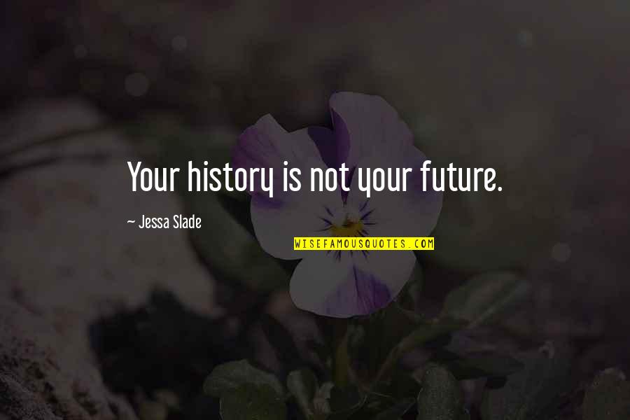 Fate Zero Quotes By Jessa Slade: Your history is not your future.