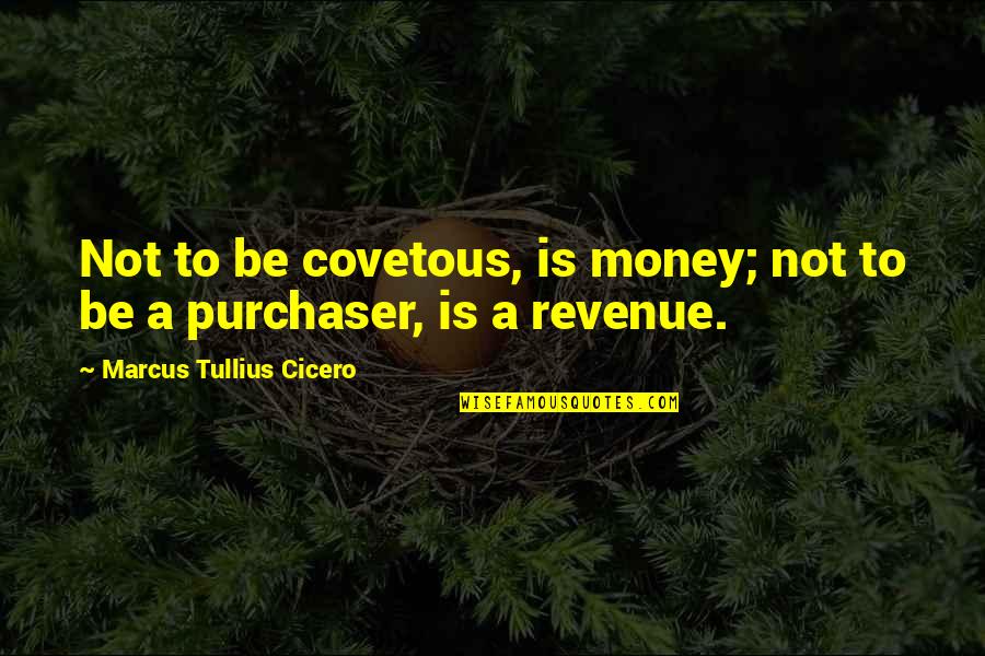 Fate Zero Quotes By Marcus Tullius Cicero: Not to be covetous, is money; not to