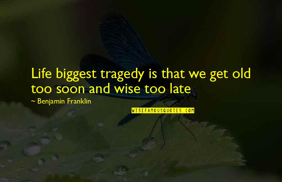 Fatea Magazine Quotes By Benjamin Franklin: Life biggest tragedy is that we get old