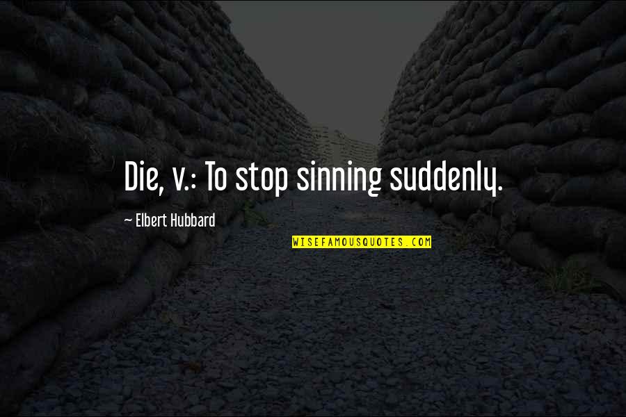 Fatea Magazine Quotes By Elbert Hubbard: Die, v.: To stop sinning suddenly.