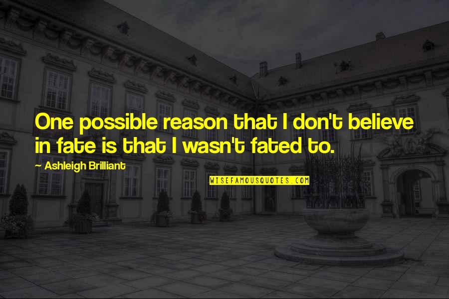 Fated Quotes By Ashleigh Brilliant: One possible reason that I don't believe in