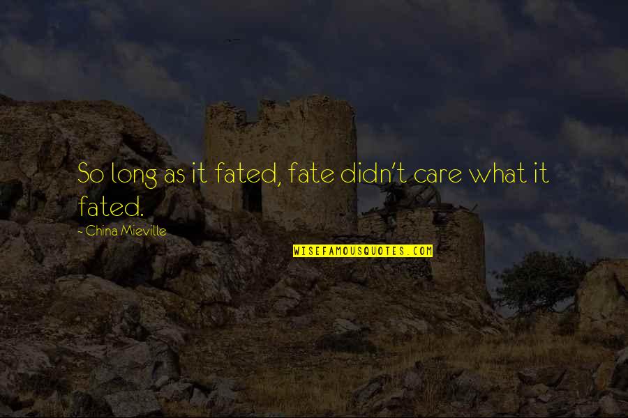 Fated Quotes By China Mieville: So long as it fated, fate didn't care