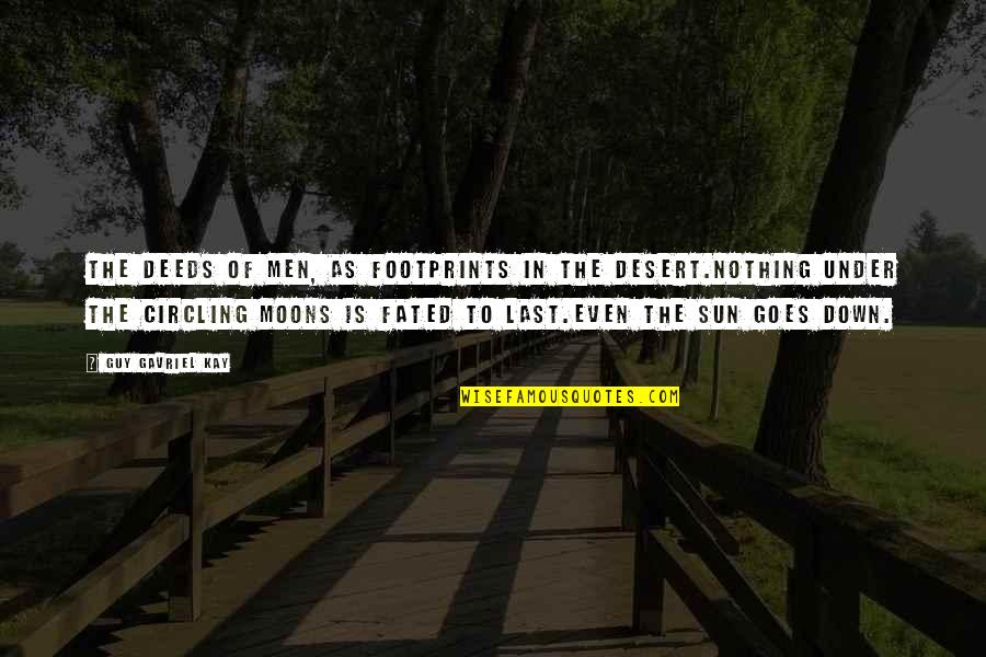 Fated Quotes By Guy Gavriel Kay: The deeds of men, as footprints in the
