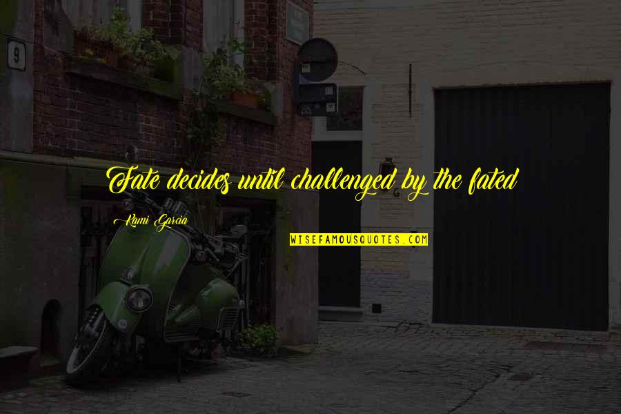Fated Quotes By Kami Garcia: Fate decides until challenged by the fated