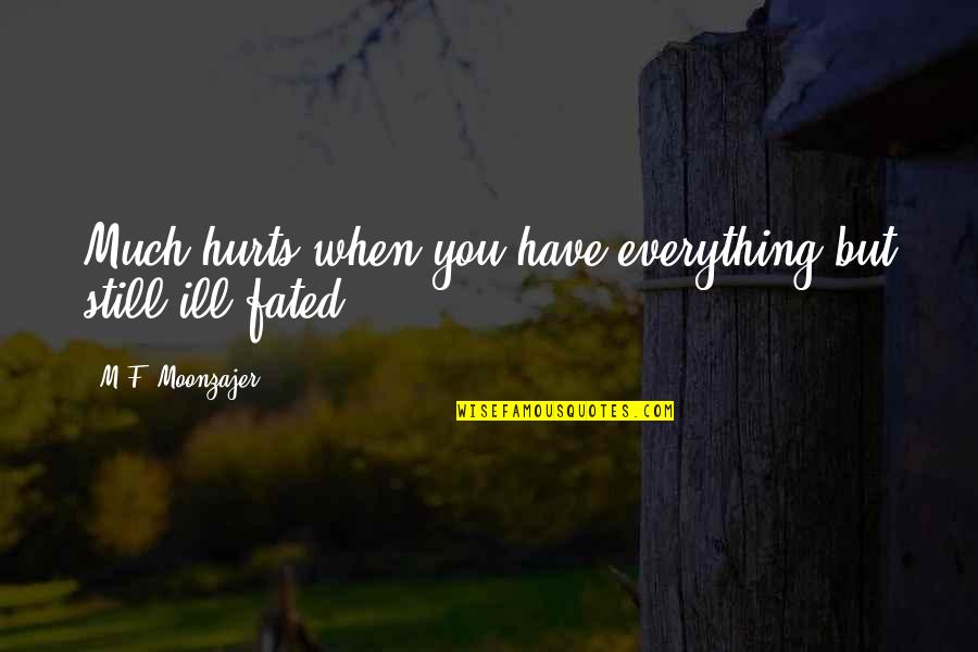 Fated Quotes By M.F. Moonzajer: Much hurts when you have everything but still
