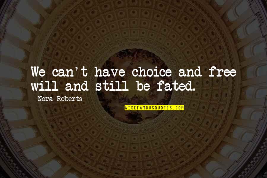 Fated Quotes By Nora Roberts: We can't have choice and free will and