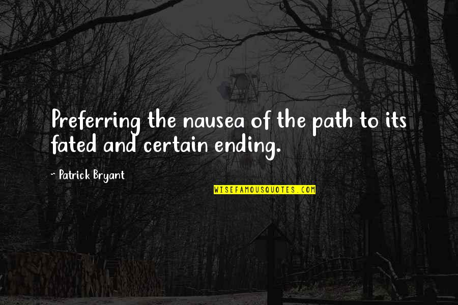 Fated Quotes By Patrick Bryant: Preferring the nausea of the path to its