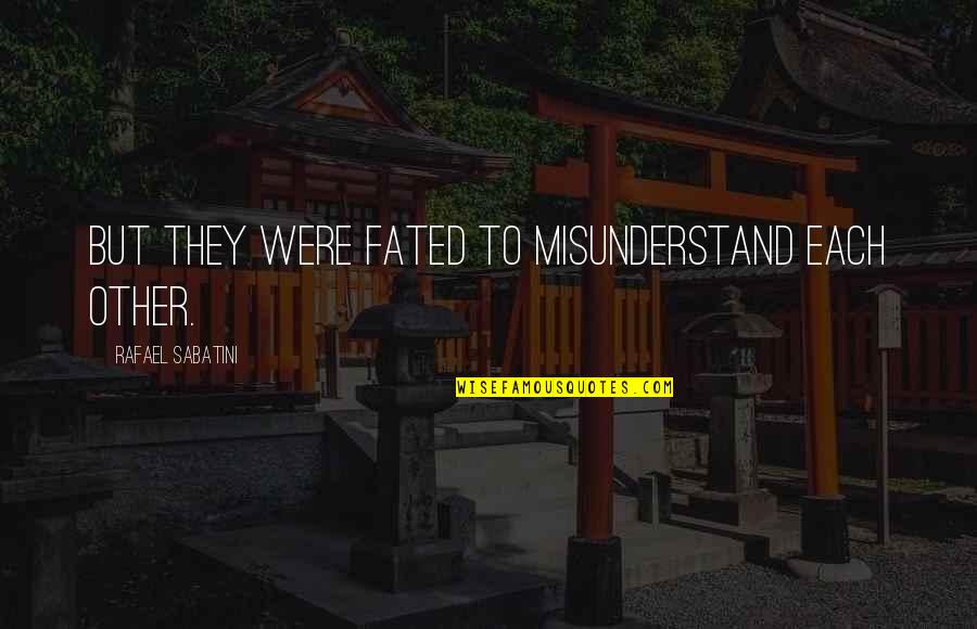 Fated Quotes By Rafael Sabatini: But they were fated to misunderstand each other.