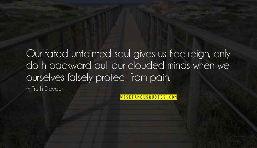 Fated Quotes By Truth Devour: Our fated untainted soul gives us free reign,