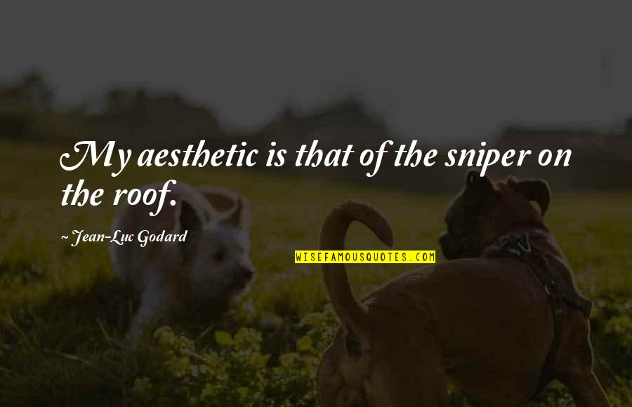 Fated To Meet You Quotes By Jean-Luc Godard: My aesthetic is that of the sniper on Fated To Meet You Quotes By Jean-Luc Godard: My aesthetic is that of the sniper on