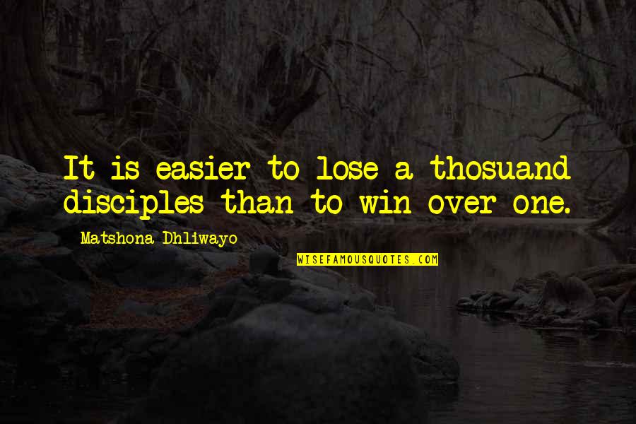 Fated To Meet You Quotes By Matshona Dhliwayo: It is easier to lose a thosuand disciples Fated To Meet You Quotes By Matshona Dhliwayo: It is easier to lose a thosuand disciples