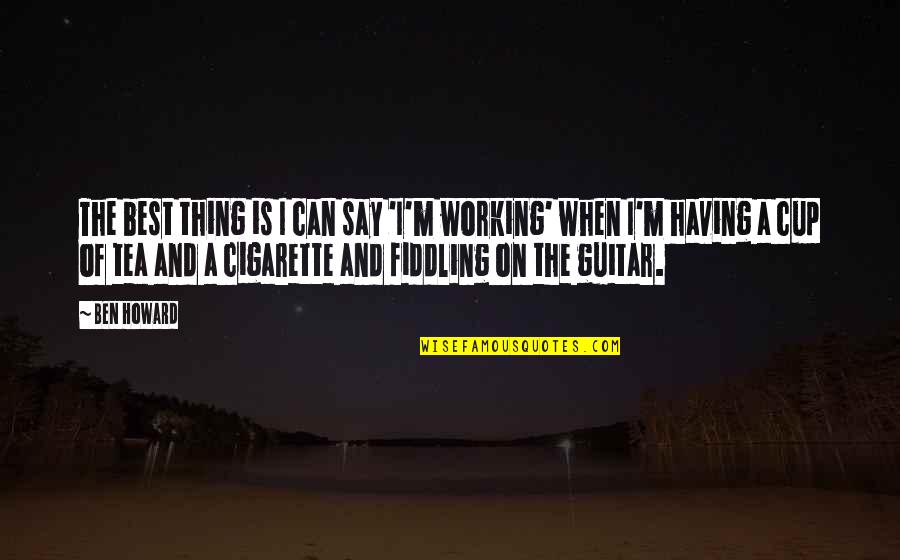 Fateen Mulla Quotes By Ben Howard: The best thing is I can say 'I'm Fateen Mulla Quotes By Ben Howard: The best thing is I can say 'I'm