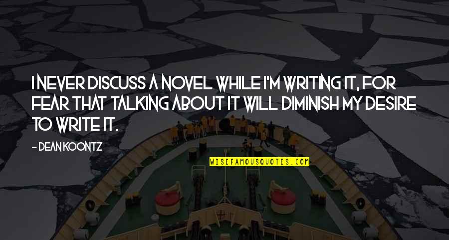 Fateen Mulla Quotes By Dean Koontz: I never discuss a novel while I'm writing Fateen Mulla Quotes By Dean Koontz: I never discuss a novel while I'm writing