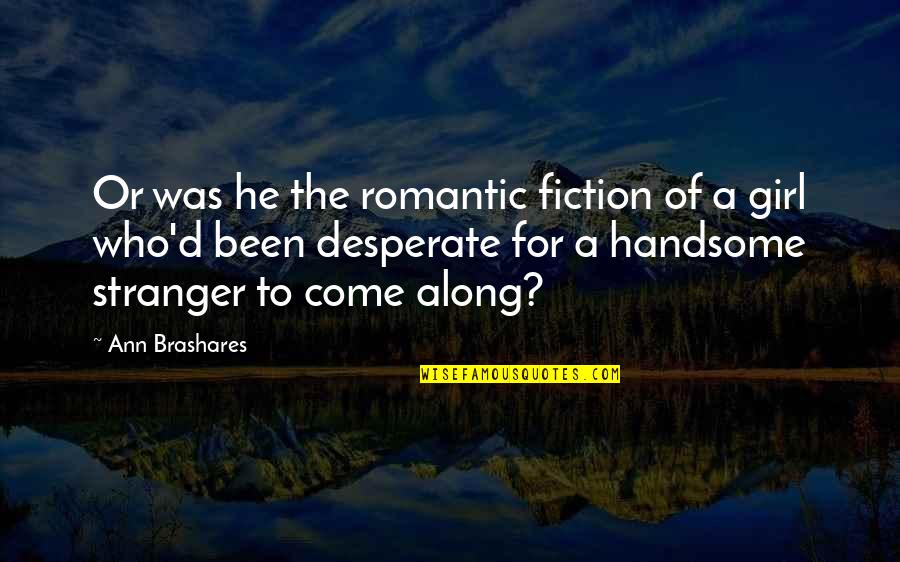 Fateen Zafar Quotes By Ann Brashares: Or was he the romantic fiction of a