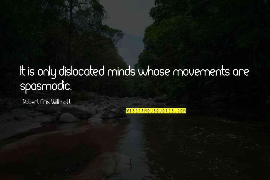 Fateen Zafar Quotes By Robert Aris Willmott: It is only dislocated minds whose movements are