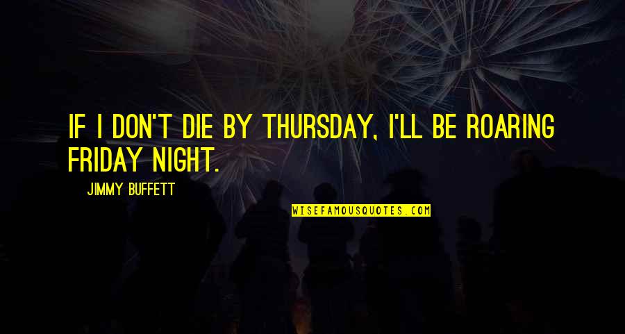 Fateful Love Quotes By Jimmy Buffett: If I don't die by Thursday, I'll be