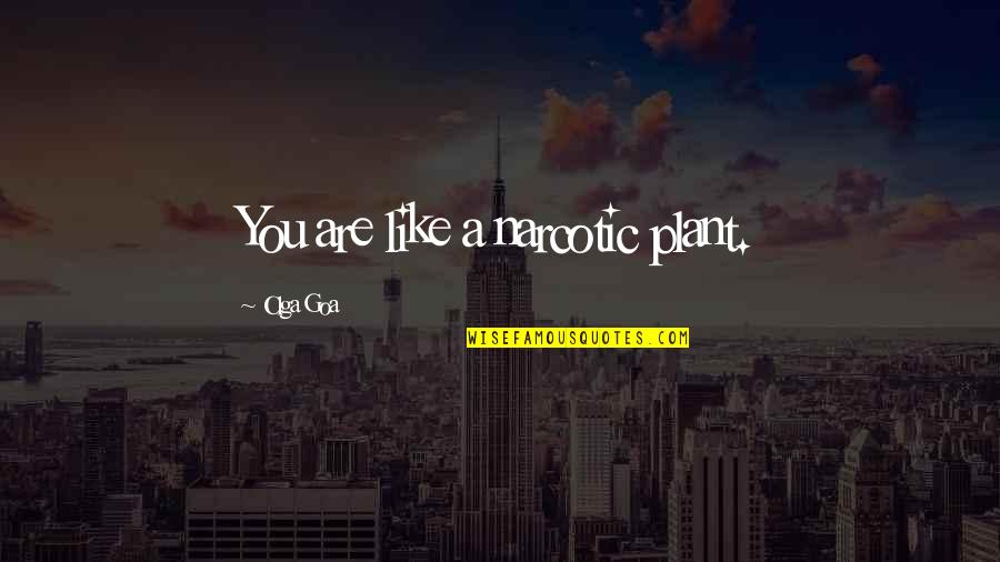 Fateful Love Quotes By Olga Goa: You are like a narcotic plant.
