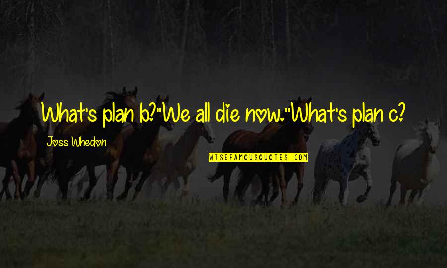Fateful Night Quotes By Joss Whedon: What's plan b?''We all die now.''What's plan c? Fateful Night Quotes By Joss Whedon: What's plan b?''We all die now.''What's plan c?