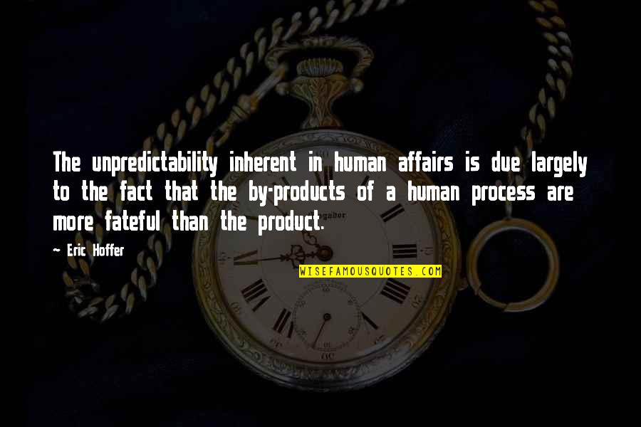 Fateful Quotes By Eric Hoffer: The unpredictability inherent in human affairs is due