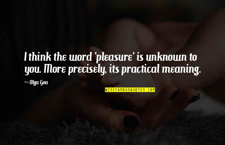 Fateful Quotes By Olga Goa: I think the word 'pleasure' is unknown to