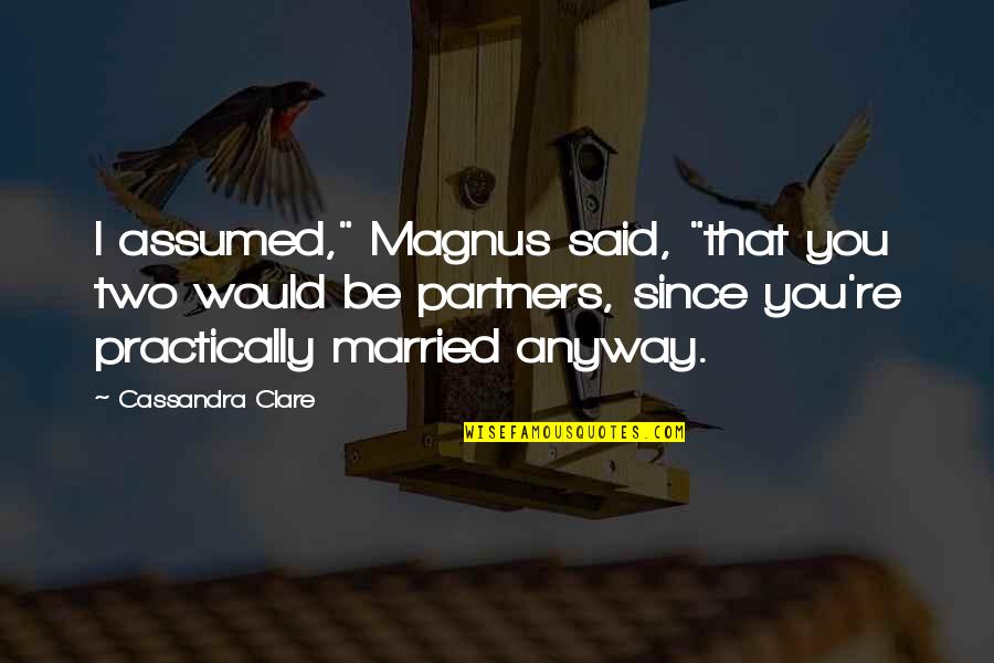 Fateful Sign Quotes By Cassandra Clare: I assumed," Magnus said, "that you two would