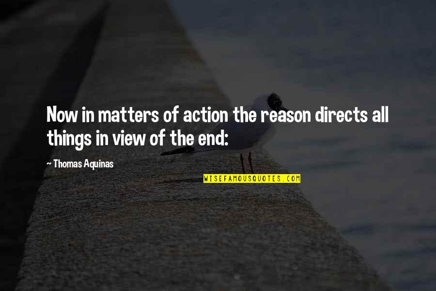 Fateful Sign Quotes By Thomas Aquinas: Now in matters of action the reason directs