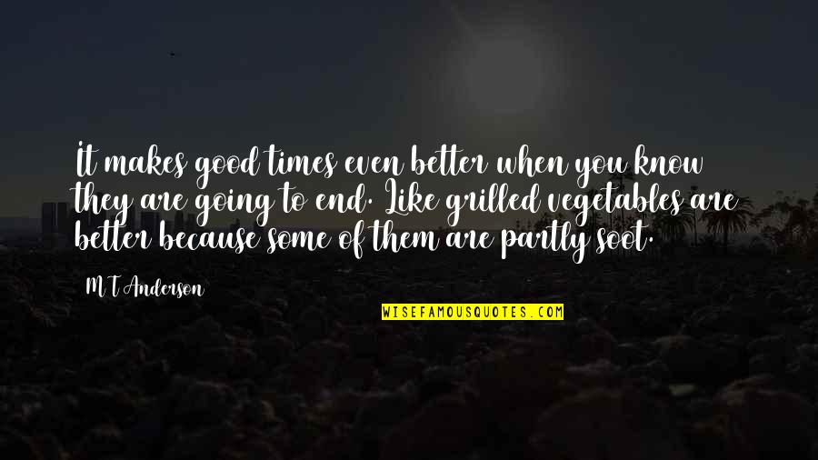 Fatefully Quotes By M T Anderson: It makes good times even better when you Fatefully Quotes By M T Anderson: It makes good times even better when you