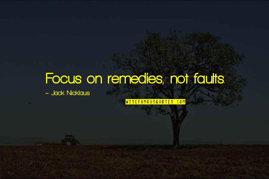 Fateless Movie Quotes By Jack Nicklaus: Focus on remedies, not faults. Fateless Movie Quotes By Jack Nicklaus: Focus on remedies, not faults.