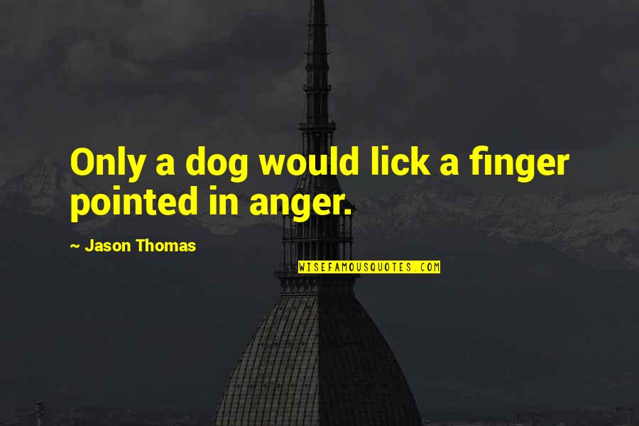 Fateless Movie Quotes By Jason Thomas: Only a dog would lick a finger pointed Fateless Movie Quotes By Jason Thomas: Only a dog would lick a finger pointed