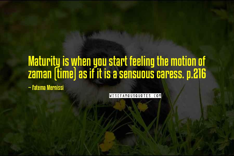 Fatema Mernissi quotes: Maturity is when you start feeling the motion of zaman (time) as if it is a sensuous caress. p.216