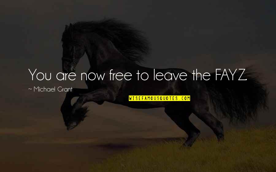 Fatemeh Naghavi Quotes By Michael Grant: You are now free to leave the FAYZ. Fatemeh Naghavi Quotes By Michael Grant: You are now free to leave the FAYZ.