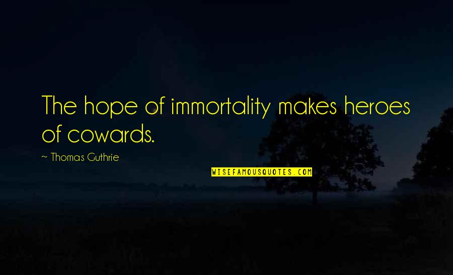 Fatemi Font Quotes By Thomas Guthrie: The hope of immortality makes heroes of cowards. Fatemi Font Quotes By Thomas Guthrie: The hope of immortality makes heroes of cowards.