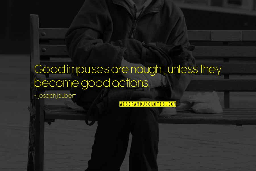 Fatene Quotes By Joseph Joubert: Good impulses are naught, unless they become good