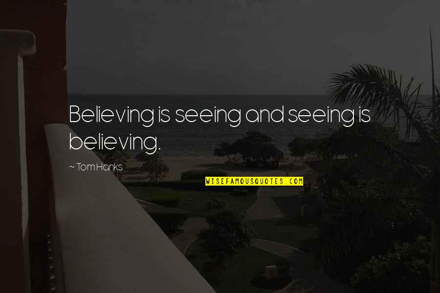Fatene Quotes By Tom Hanks: Believing is seeing and seeing is believing.