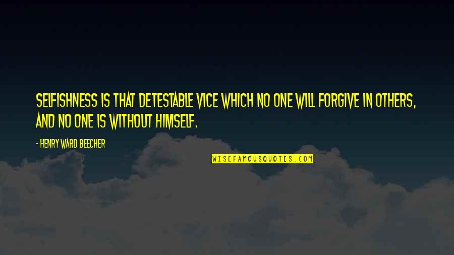 Fatevi Sentire Quotes By Henry Ward Beecher: Selfishness is that detestable vice which no one Fatevi Sentire Quotes By Henry Ward Beecher: Selfishness is that detestable vice which no one